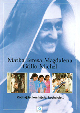 Matka Teresa Grillo Michel. Kochajcie, kochajcie, kochajcie…